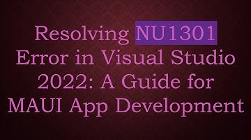 Resolving NU1301 Error in Visual Studio 2022: A Guide for MAUI App Development