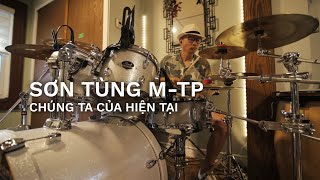 SƠN TÙNG M-TP - CHÚNG TA CỦA HIỆN TẠI - Drum Cover