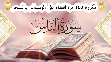 سورة الناس مكررة 100 مرة رقية قوية جدا لعلاج السحروالوسواس بصوت عذب