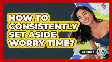 How To Consistently Set Aside Worry Time?