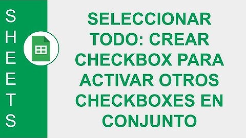 [GOOGLE SHEETS] SELECCIONAR TODO: CREAR CHECKBOX PARA ACTIVAR OTROS CHECKBOXES EN CONJUNTO