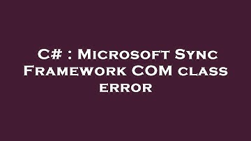 C# : Microsoft Sync Framework COM class error