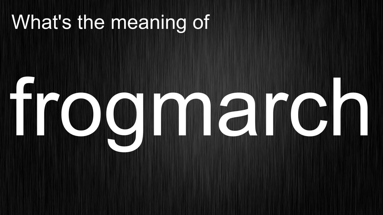 What's the meaning of "frogmarch", How to pronounce frogmarch?