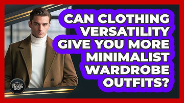 Can Clothing Versatility Give You More Minimalist Wardrobe Outfits? - The Sharp Dressed Gent