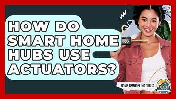 How Do Smart Home Hubs Use Actuators? - Home Remodeling Gurus
