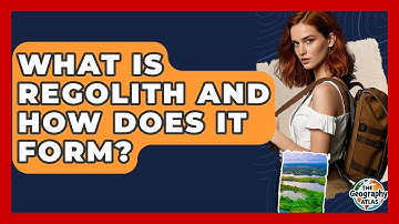 What Is Regolith And How Does It Form? - The Geography Atlas