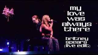 Britney Spears - My Love Was Always There (Live Edit)