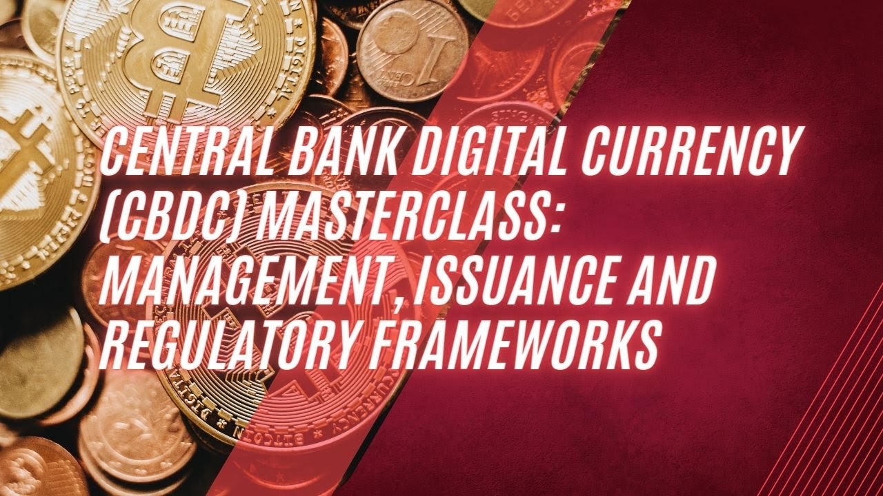 Central Bank Digital Currency (CBDC) Masterclass: Management, Issuance and Regulatory Frameworks