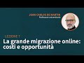 Lezione 07 | La grande migrazione online: costi e opportunità | Juan Carlos De Martin