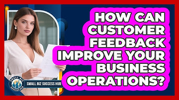 How Can Customer Feedback Improve Your Business Operations?