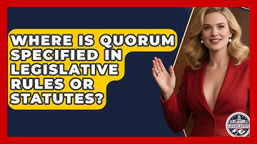 Where Is Quorum Specified in Legislative Rules or Statutes? - Inside the Legislative Branch