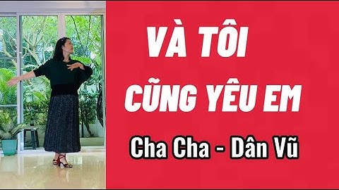Và Tôi Cũng Yêu Em/ Cha Cha - Dân Vũ/ Nhịp Chậm, Động Tác Đơn Giản (BẤM để có bài hướng dẫn)
