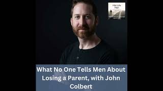 What No One Tells Men About Losing a Parent, with John Colbert