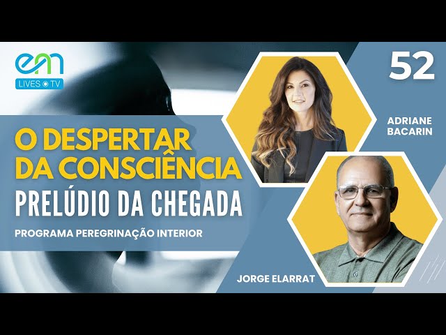 PEREGRINAÇÃO INTERIOR #52 | O DESPERTAR DA CONSCIÊNCIA | Adriane Bacarin, Jorge Elarrat