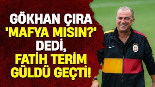 Gökhan Çıra Sen Mafya Mısın? Dedi Fatih Terim Racon Kesti