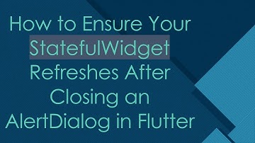How to Ensure Your StatefulWidget Refreshes After Closing an AlertDialog in Flutter