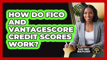 How Do FICO And VantageScore Credit Scores Work?