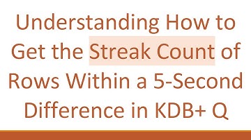 Understanding How to Get the Streak Count of Rows Within a 5-Second Difference in KDB+  Q