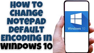 How to Change Notepad Default Encoding in Windows 10