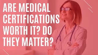 Are Medical Certifications Worth It? Do They Matter?