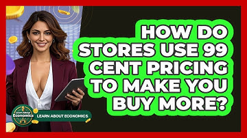 How Do Stores Use 99 Cent Pricing To Make You Buy More? - Learn About Economics