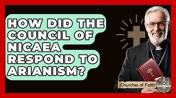 How Did The Council Of Nicaea Respond To Arianism? - Churches Of Faith