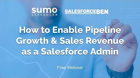 Webinar: How to Enable Pipeline Growth & Sales Revenue as a Salesforce Admin