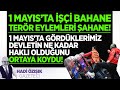 1 MAYIS&#39;TA GÖRDÜKLERİMİZ DEVLETİN HAKLI OLDUĞUNU ORTAYA KOYDU! İŞÇİ BAHANE TERÖR EYLEMLERİ ŞAHANE!