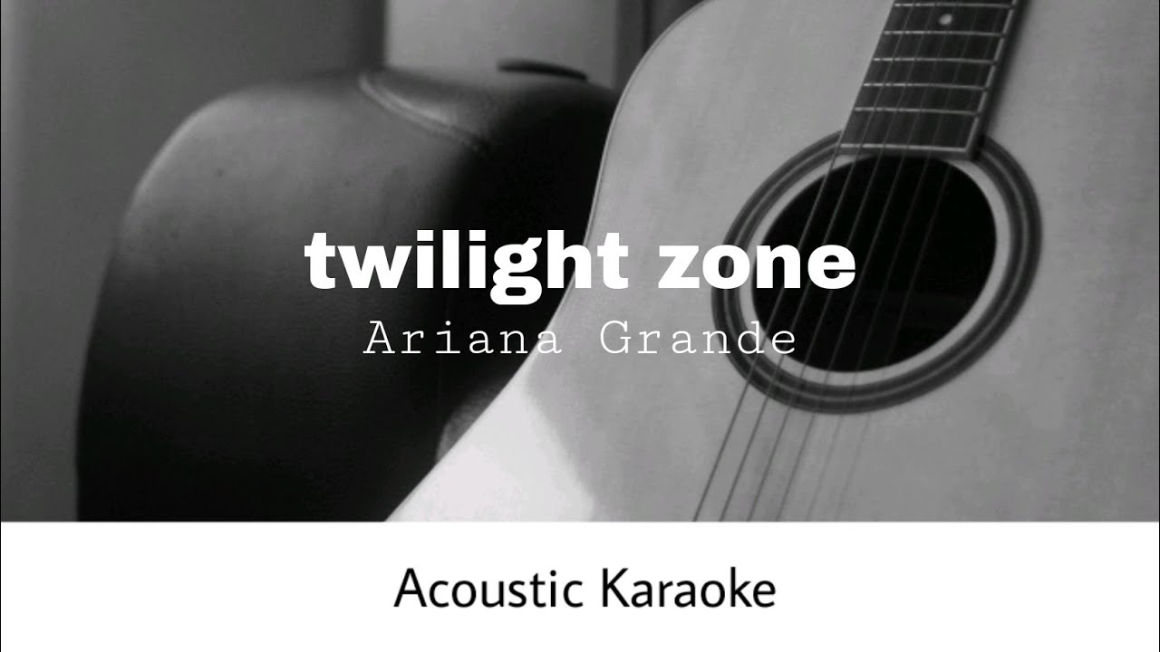 Ariana Grande - twilight zone (Acoustic Karaoke)