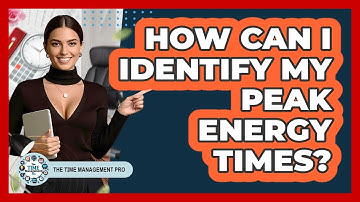 How Can I Identify My Peak Energy Times? - The Time Management Pro