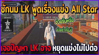 เมื่อชักนม LK พูดเรื่องแข่ง All Star เจอปัญหาอาจหยุดแข่ง LK จะไม่ได้ไปต่อ | GTAV | EP.593