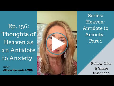Ep. 136 Heaven: Thoughts of Heaven as an Antidote to Anxiety