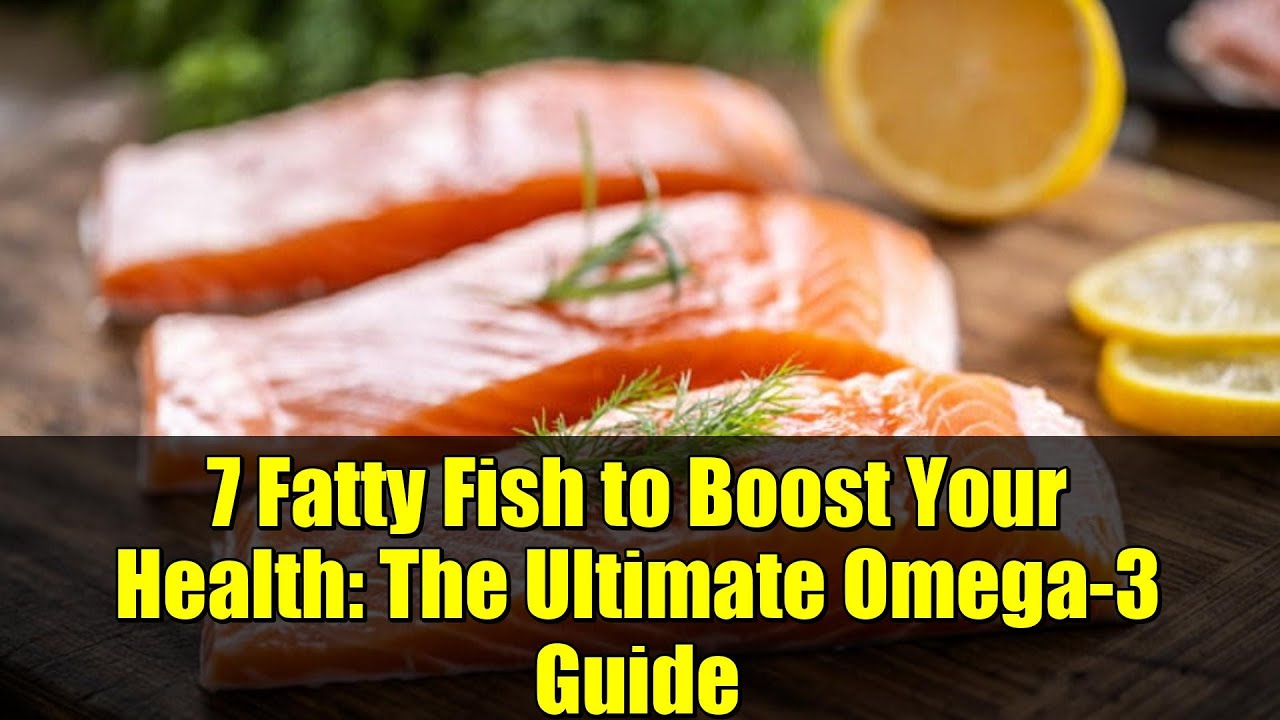 7 Fatty Fish to Boost Your Health: The Ultimate Omega-3 Guide