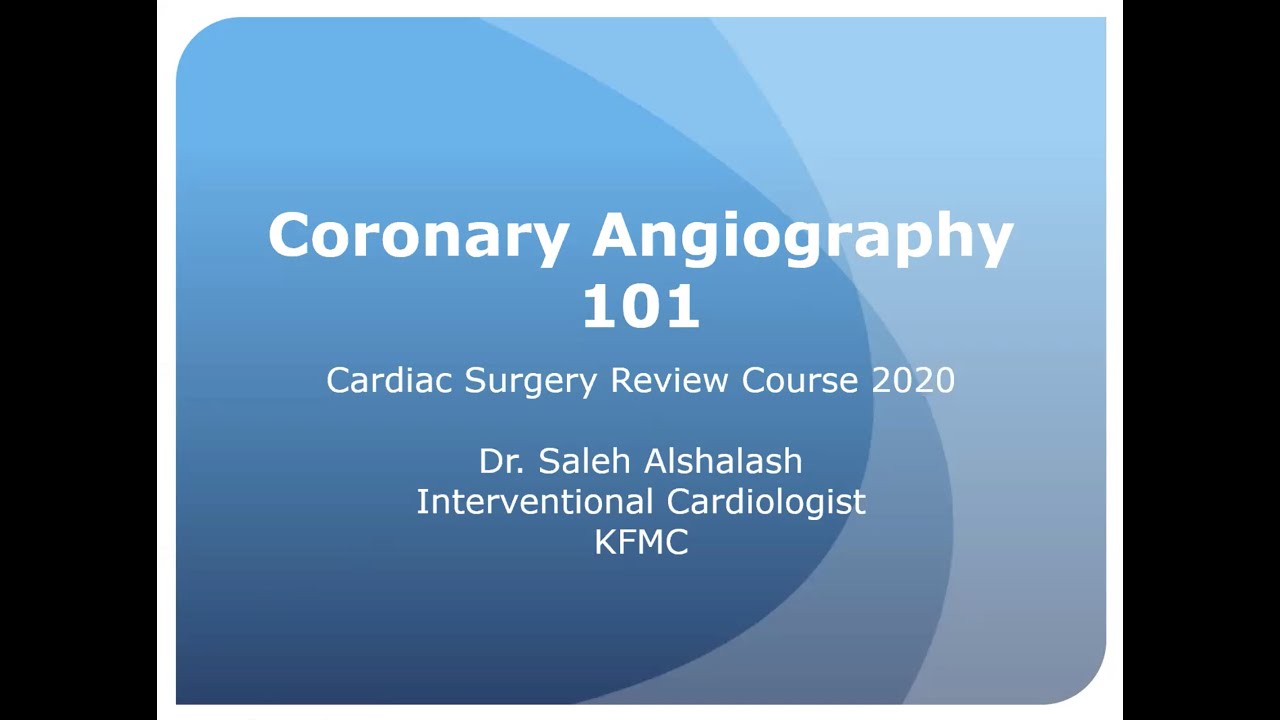 Cardiac Surgery Review Course (Day 1): Coronary Angiography ( Dr. Saleh Alshelash )