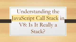 Understanding the JavaScript Call Stack in V8: Is It Really a Stack?