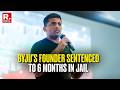 BREAKING: BYJU's Founder Raveendran Sentenced To 6 Months In Jail For Contempt Of Court In Singapore
