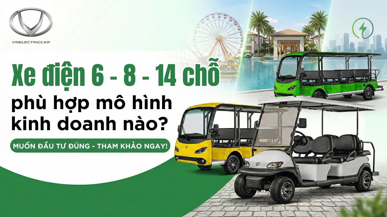 Xe điện 6 - 8- 14 chỗ phù hợp mô hình kinh doanh nào? Chọn sai có thể mất hàng trăm triệu!