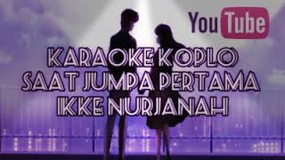 Karaoke koplo Saat jumpa pertama by Ikke Nurjanah...