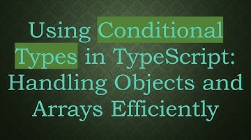Using Conditional Types in TypeScript: Handling Objects and Arrays Efficiently