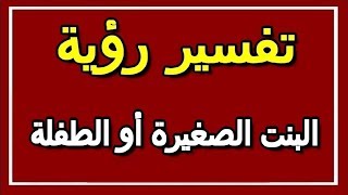 تفسير  رؤية البنت الصغيرة أو الطفلة في المنام | ALTAOUIL - التأويل | تفسير الأحلام -- الكتاب الثاني