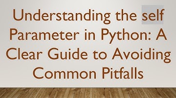 Understanding the self Parameter in Python: A Clear Guide to Avoiding Common Pitfalls