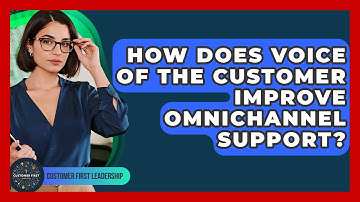How Does Voice Of The Customer Improve Omnichannel Support? - Customer First Leadership