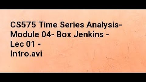 CS575 Time Series Analysis  Module 04  Box Jenkins   Lec 01   Intro