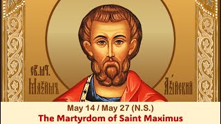 The Lives of Saints: May 14/27 (N.S.) The Martyrdom of Saint Maximus