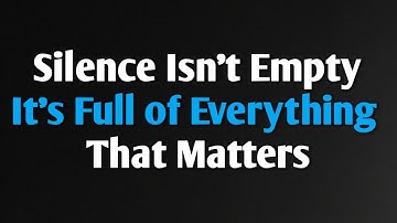 Silence Isn’t Empty It’s Full of Everything That Matters || never give up