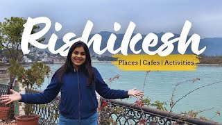 Top places to visit in Rishikesh | Detailed itinerary | Ganga Aarti | Activities | Cafes