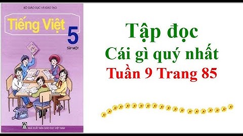 Tập đọc Lớp 5 Cái gì quý nhất Tuần 9 Trang 85