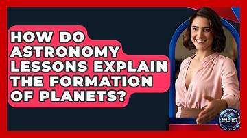How Do Astronomy Lessons Explain the Formation of Planets? - Profiles in Politics