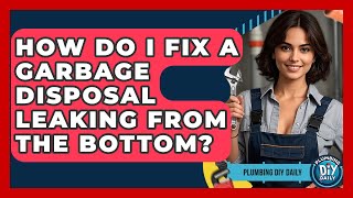 How Do I Fix A Garbage Disposal Leaking From The Bottom? - Plumbing DIY Daily