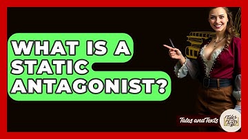 What Is A Static Antagonist? - Tales And Texts